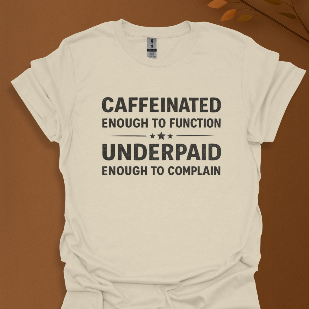 Caffeinated Enough to Function Tee — "Under Paid Enough to Complain" Graphic T-Shirt