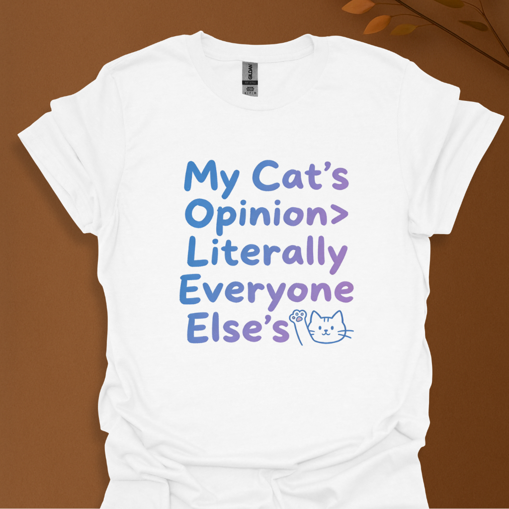 My Cat’s Opinion Is Greater Than Literally Everyone Else’s – Funny Cat Lover T-Shirt