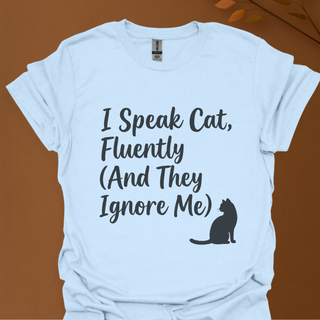 I Speak Cat Fluently (And They Ignore Me) T-Shirt