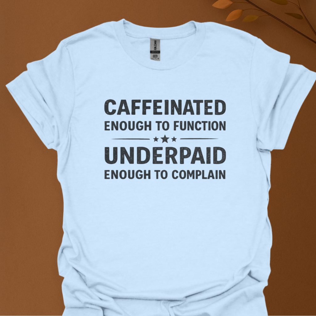 Caffeinated Enough to Function Tee — "Under Paid Enough to Complain" Graphic T-Shirt