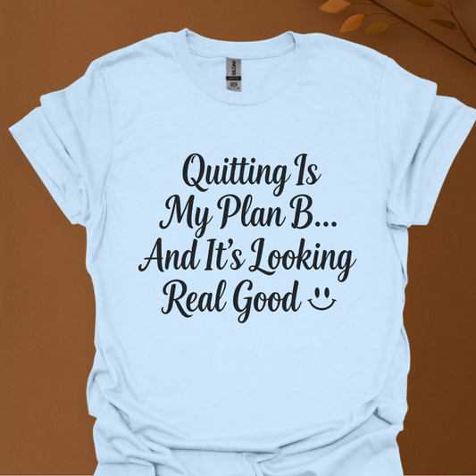 Quitting Is My Plan B T-Shirt — Funny Motivational Tee for Burnout & Career Change