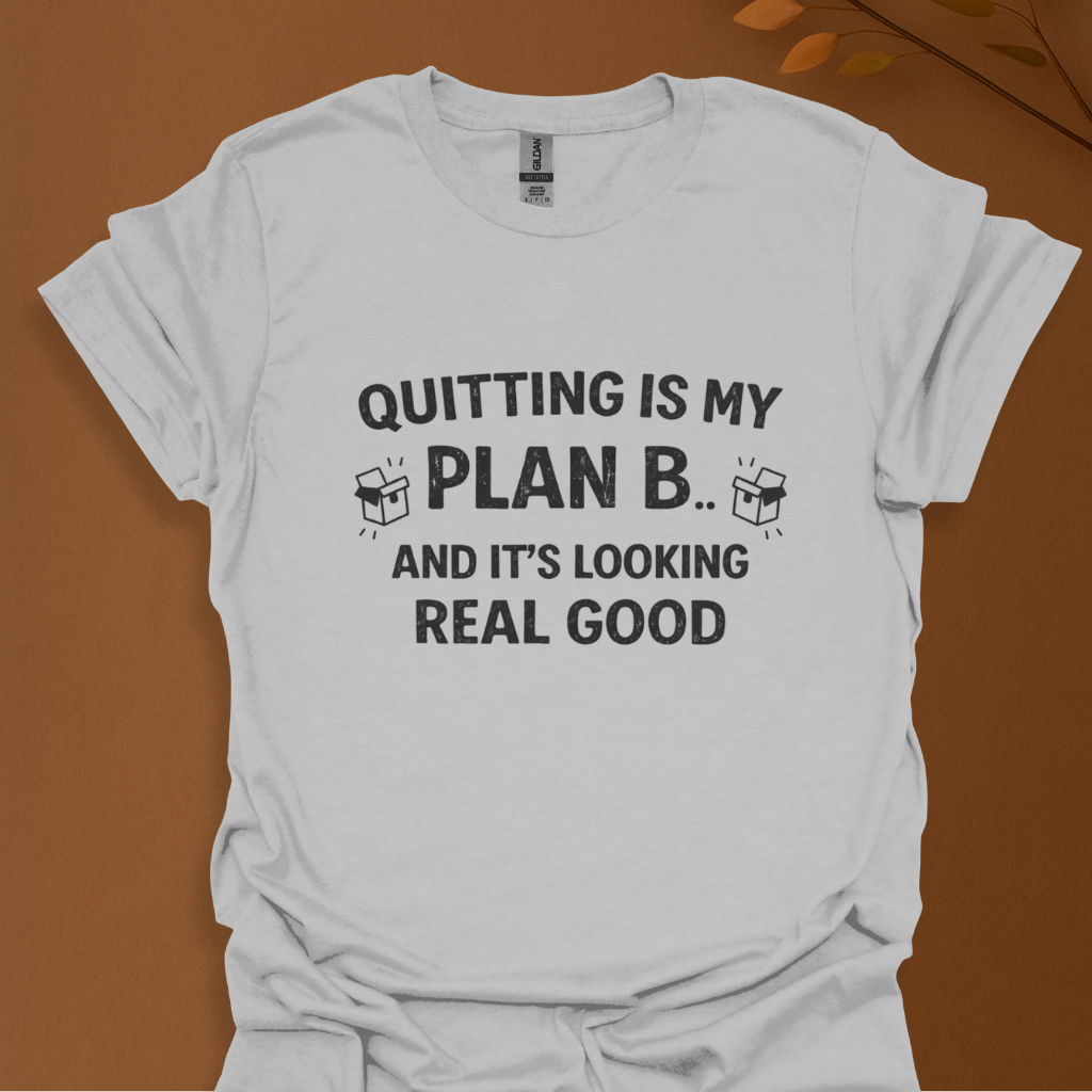 'Quitting Is My Plan B' Graphic T-Shirt — Funny Sarcastic Tee for Quitters & Career Breaks