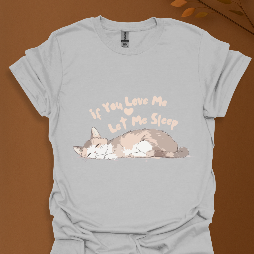If You Love Me Let Me Sleep Cat T-Shirt – Cute Sleeping Kitty Graphic Tee