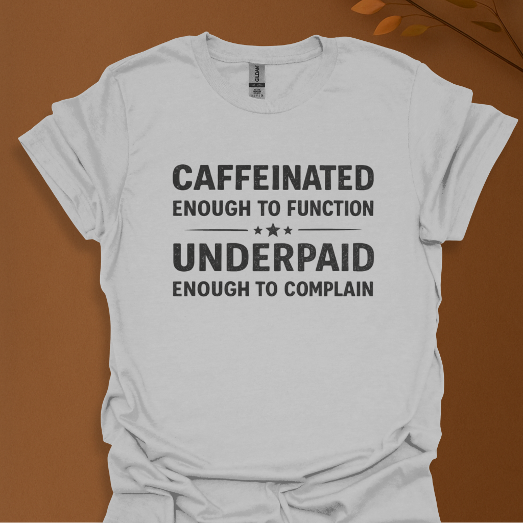 Caffeinated Enough to Function Tee — "Under Paid Enough to Complain" Graphic T-Shirt