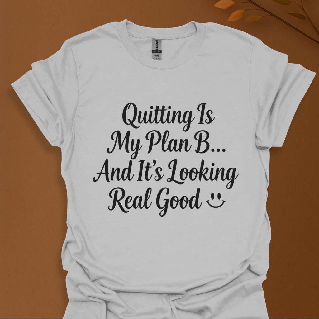 Quitting Is My Plan B T-Shirt — Funny Motivational Tee for Burnout & Career Change