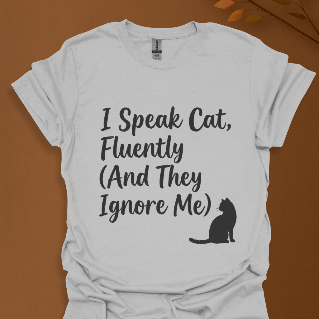 I Speak Cat Fluently (And They Ignore Me) T-Shirt