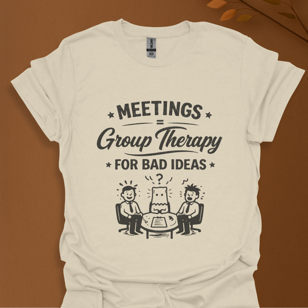 'Meeting Is Group Therapy for Bad Idea' T-Shirt