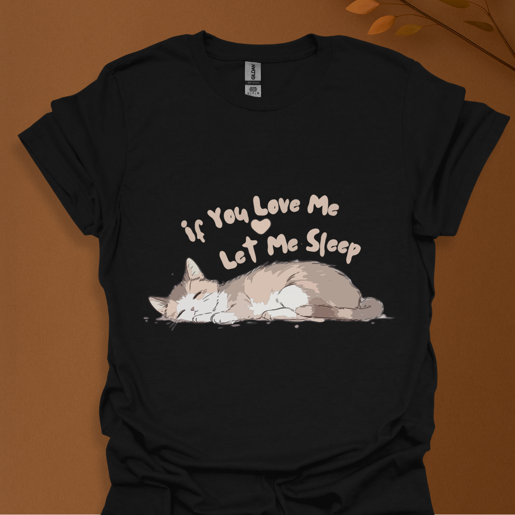 If You Love Me Let Me Sleep Cat T-Shirt – Cute Sleeping Kitty Graphic Tee