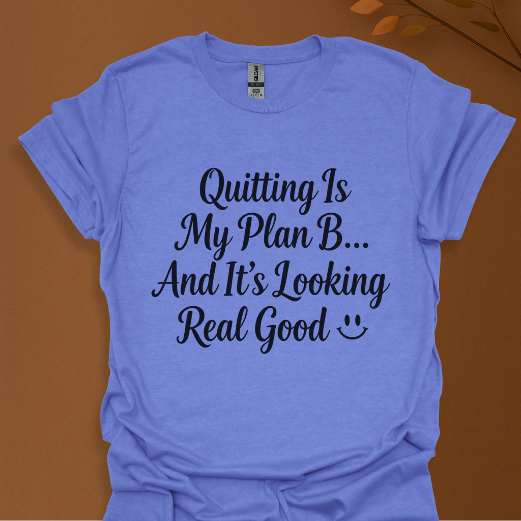 Quitting Is My Plan B T-Shirt — Funny Motivational Tee for Burnout & Career Change