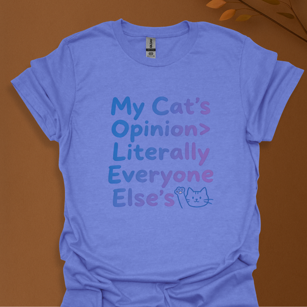 My Cat’s Opinion Is Greater Than Literally Everyone Else’s – Funny Cat Lover T-Shirt