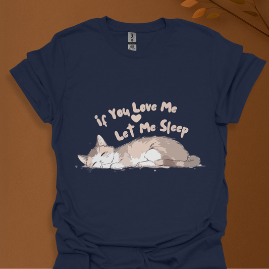 If You Love Me Let Me Sleep Cat T-Shirt – Cute Sleeping Kitty Graphic Tee